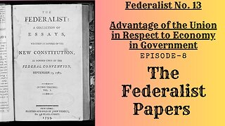 The Federalist Papers - Ep.8 Advantage of the Union in Respect to Economy in Government