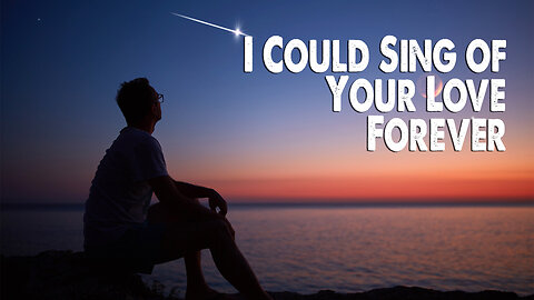 I Could Sing of Your Love Forever (Worship Lyric Video)