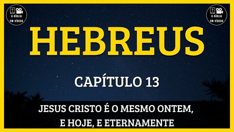 🟡HEBREUS | CAPÍTULO 13 | JESUS CRISTO É O MESMO ONTEM, E HOJE, E ETERNAMENTE