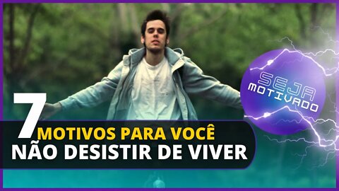 7 MOTIVOS PARA NÃO DESISTIR DE VIVER E VENCER NA VIDA (MOT.30) #motivacional #autoestima