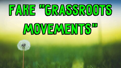 What is Astroturfing? (Propaganda, Fake “Grassroots Movements”)