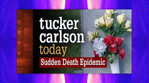 TUCKER CARLSON TODAY - SUDDEN DEATH EPIDEMIC (FULL)