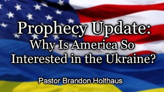 Prophecy Update: Why Is America So Interested in the Ukraine?