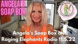 Angela's Soap Box and Raging Elephants Radio -- November 5, 2022