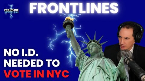 FRONTLINES: NO I.D. NEEDED TO VOTE IN NYC! Crazy!