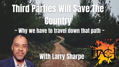 Why We Must Have a Third Party - With Larry Sharpe