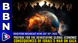 BBN, Oct 16, 2023 - Prepare for the DEVASTATING global economic consequences...