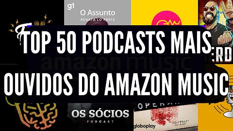 TOP 50 PODCASTS MAIS OUVIDOS DO AMAZON MUSIC DIA 02.12.2022