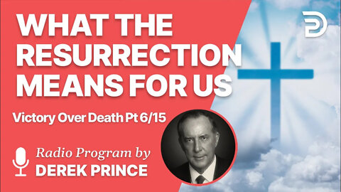Victory Over Death 6 of 15 - What the Resurrection Means for Us