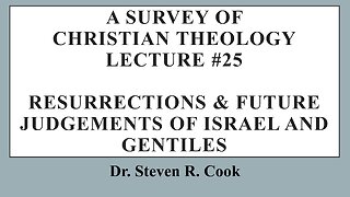 A Survey of Christian Theology - Lecture #25 - Resurrections & Judgements of Israel and Gentiles