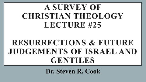 A Survey of Christian Theology - Lecture #25 - Resurrections & Judgements of Israel and Gentiles