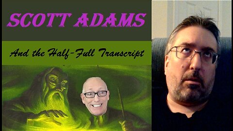 Scott Adams and the Half-Full Transcript
