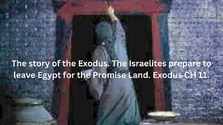 The story of the Exodus. The Israelites prepare to leave Egypt for the Promise Land. Exodus CH 11.