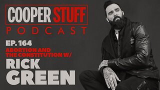 Cooper Stuff Ep. 164 - Abortion and the Constitution w/Rick Green