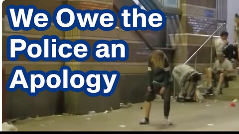 We Owe the Police an Apology