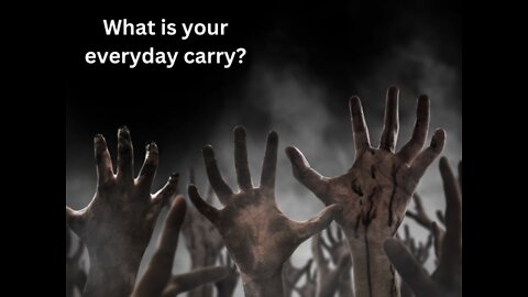 In a Zombie Apocalypse, what would be Your Everyday Carry?