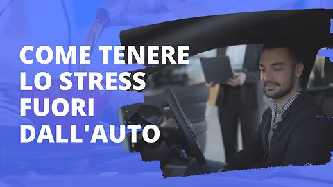 Come tenere lo stress fuori dall'auto