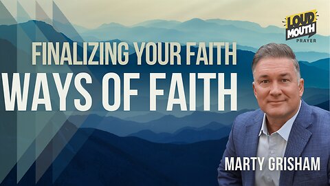 Prayer | WAYS OF FAITH - How to Finalize Your Faith - Marty Grisham of Loudmouth Prayer