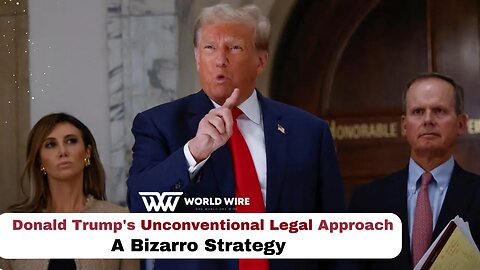 Donald Trump's Unconventional Legal Approach: A Bizarro Strategy-World-Wire