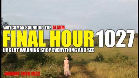 FINAL HOUR 1027 - URGENT WARNING DROP EVERYTHING AND SEE - WATCHMAN SOUNDING THE ALARM