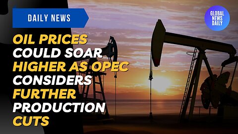 Oil Prices Could Soar Higher as OPEC Considers Further Production Cuts