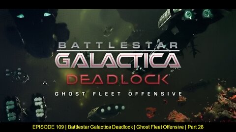 EPISODE 109 - Battlestar Galactica Deadlock - Ghost Fleet Offensive - Part 28