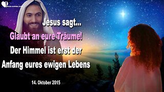 14.10.2015 ❤️ Jesus sagt... Glaubt an eure Träume!... Der Himmel ist erst der Anfang eures ewigen Lebens