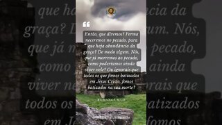 Romanos 6,1-3 - Então, que diremos? Per­ma­ne­ceremos no pecado, para que haja abundância da graça?