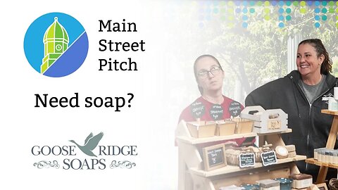 Main Street Pitch | Goose Ridge Soaps