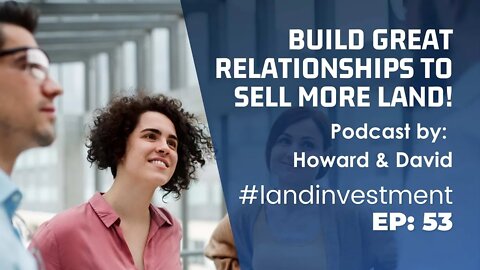 EP: 53 Build Relationships to Sell more Land! Land.MBA Podcast