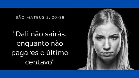 Mt 5, 20-26 | "Dali não sairás, enquanto não pagares o último centavo"