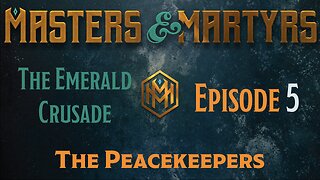 Masters & Martyrs - The Emerald Crusade - Episode 5 - The Peacekeepers