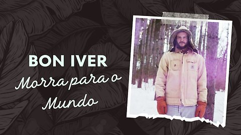 Bon Iver - Morra Para o Mundo