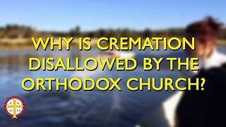 Why is Cremation Not Allowed in the Orthodox Church? [Orthodoxy Fact vs Fiction]