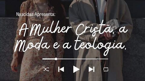 A Mulher Cristã, Moda e Teologia - Nascidas