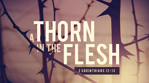 A Thorn in the Flesh | 2 Corinthians 12-13