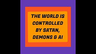 The World Is Run By Satan, Demons & AI