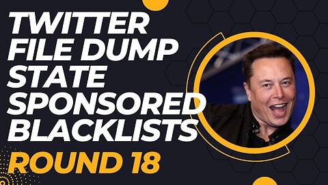 Twitter file dump State Sponsored Blacklists | Round 18