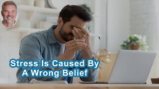 Stress Is Caused By A Wrong Belief