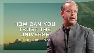 How Can You Trust The Universe | Dr. Joe Dispenza