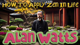 Alan Watts: How to Apply Zen in Life |🌸| The Art of Living Harmoniously with the Universe