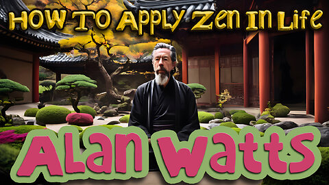 Alan Watts: How to Apply Zen in Life |🌸| The Art of Living Harmoniously with the Universe