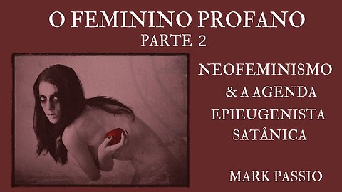 O Feminino Profano: Neofeminismo & a Agenda Epieugenista Satânica - Parte 2 de 2 (legendado)