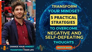 Transform Your Mindset: 5 Practical Strategies to Overcome Negative and Self-Defeating Thoughts