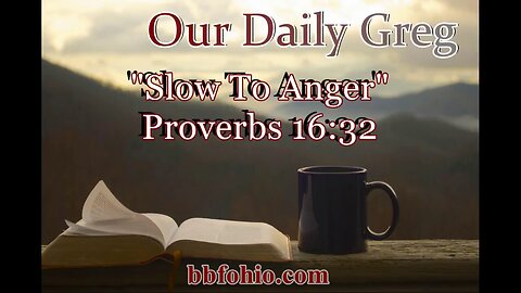 441 Slow To Anger (Proverbs 16:32) Our Daily Greg