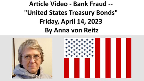 Article Video - Bank Fraud -- "United States Treasury Bonds" By Anna von Reitz