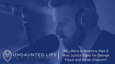 192 - Race in America, Part 6: Was Justice Done for George Floyd and Derek Chauvin?