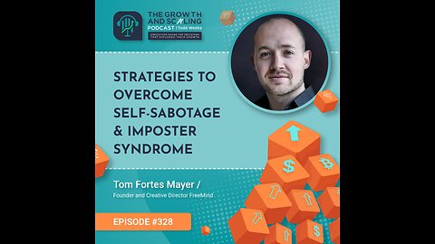Ep#328 Tom Fortes Mayer: Strategies to Overcome Self-Sabotage & Imposter Syndrome