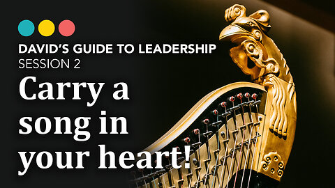 Carry a Song in Your Heart, David’s Guide to Leadership 2/9