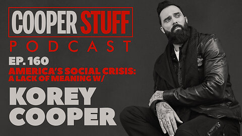 Cooper Stuff Ep. 160 - America’s Social Crisis: A Lack of Meaning w/Korey Cooper